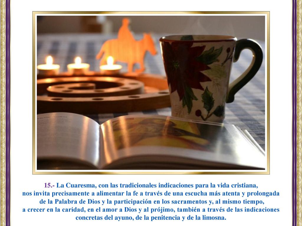 15.- La Cuaresma, con las tradicionales indicaciones para la vida cristiana,