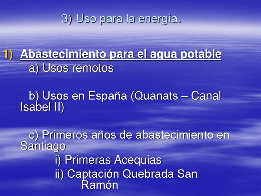 3) Uso para la energía. Abastecimiento para el agua potable. a) Usos remotos. b) Usos en España (Quanats – Canal Isabel II)