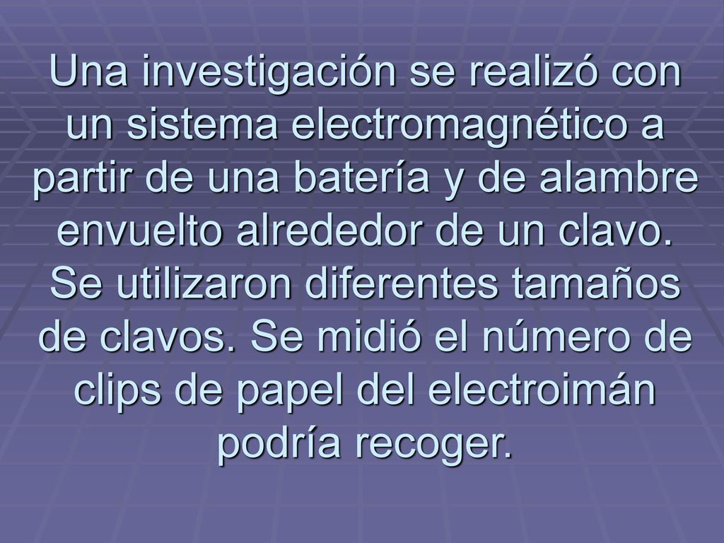 Una investigación se realizó con un sistema electromagnético a partir de una batería y de alambre envuelto alrededor de un clavo.