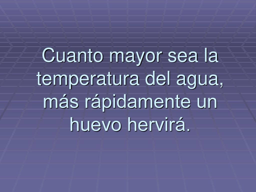Cuanto mayor sea la temperatura del agua, más rápidamente un huevo hervirá.