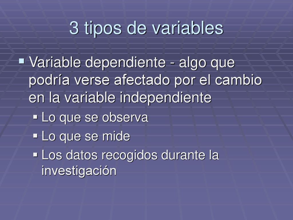 3 tipos de variables Variable dependiente - algo que podría verse afectado por el cambio en la variable independiente.