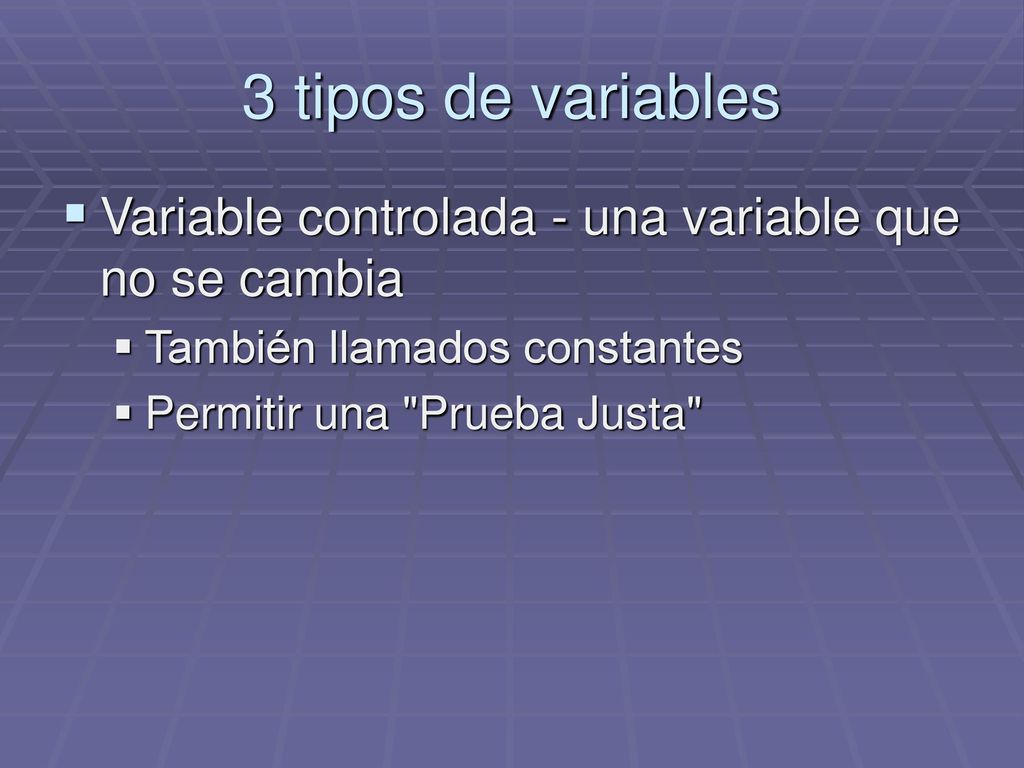 3 tipos de variables Variable controlada - una variable que no se cambia. También llamados constantes.