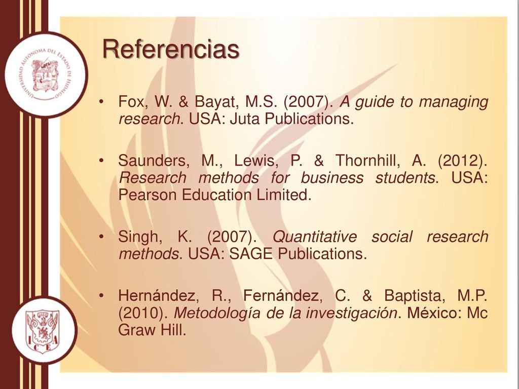 Referencias Fox, W. & Bayat, M.S. (2007). A guide to managing research. USA: Juta Publications.