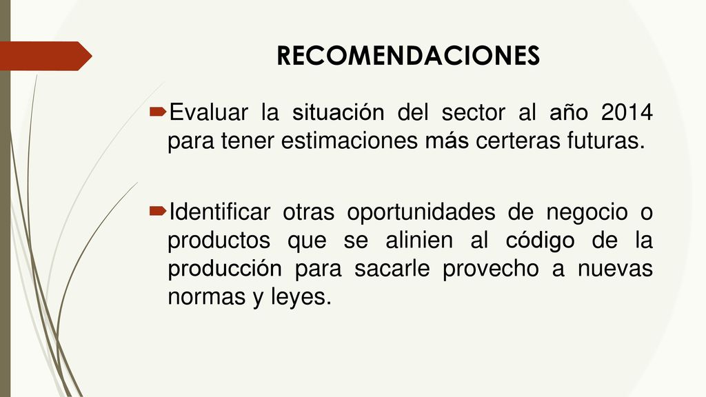 RECOMENDACIONES Evaluar la situación del sector al año 2014 para tener estimaciones más certeras futuras.