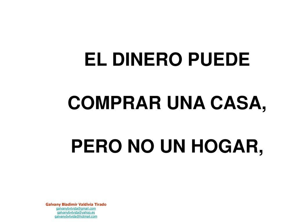 EL DINERO PUEDE COMPRAR UNA CASA, PERO NO UN HOGAR,