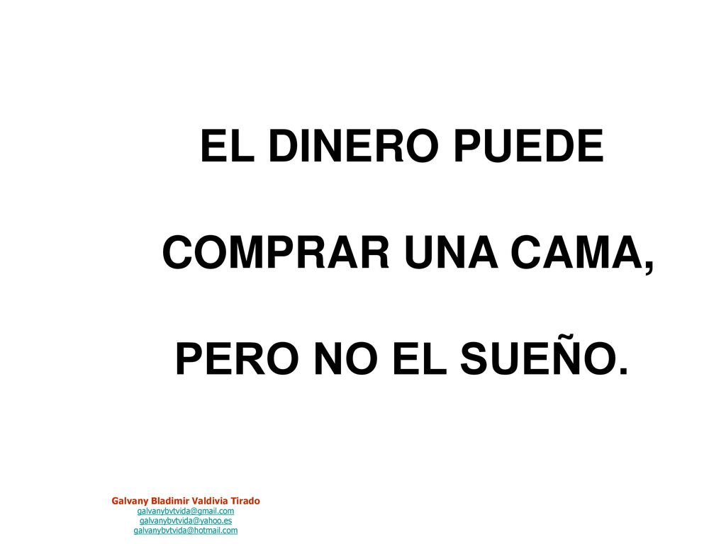 EL DINERO PUEDE COMPRAR UNA CAMA, PERO NO EL SUEÑO.