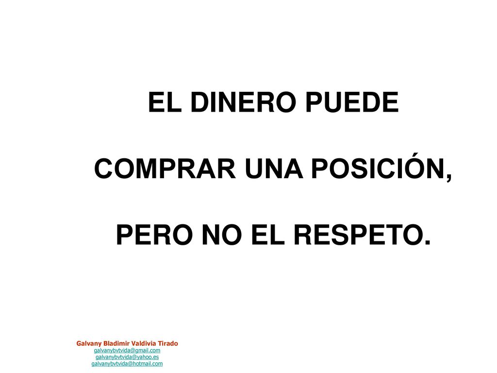 EL DINERO PUEDE COMPRAR UNA POSICIÓN, PERO NO EL RESPETO.
