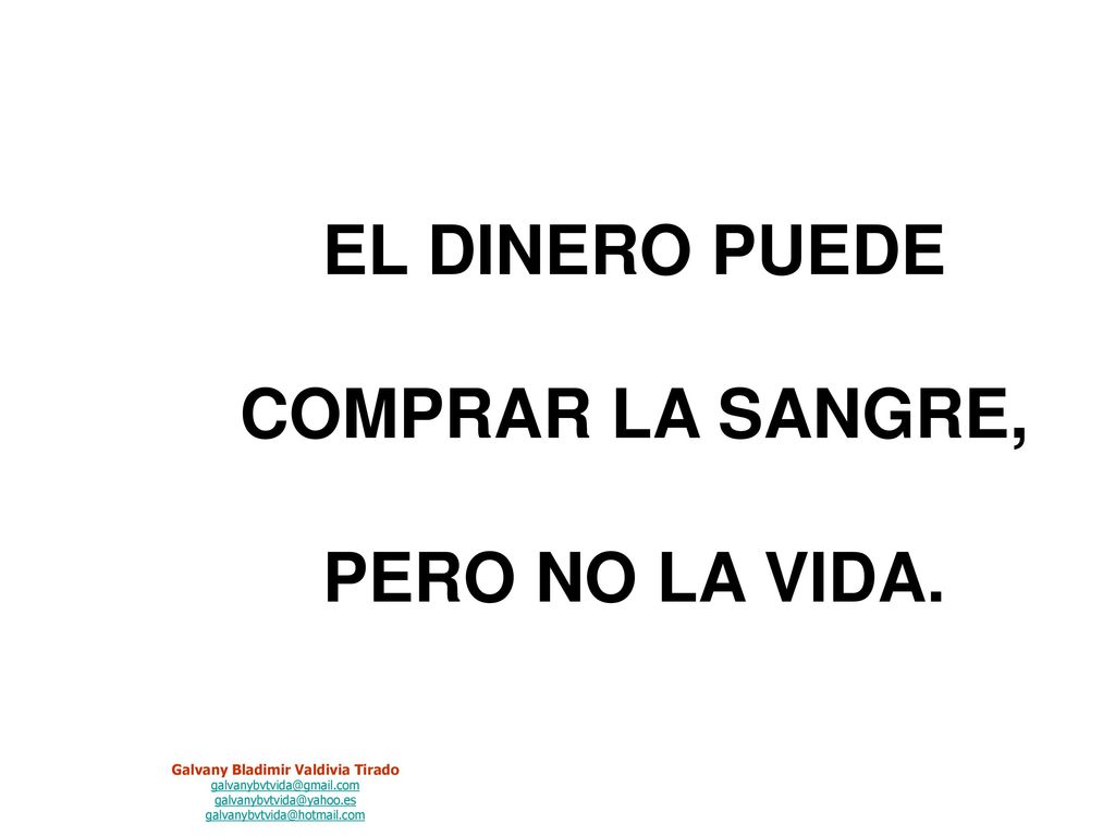 EL DINERO PUEDE COMPRAR LA SANGRE, PERO NO LA VIDA.