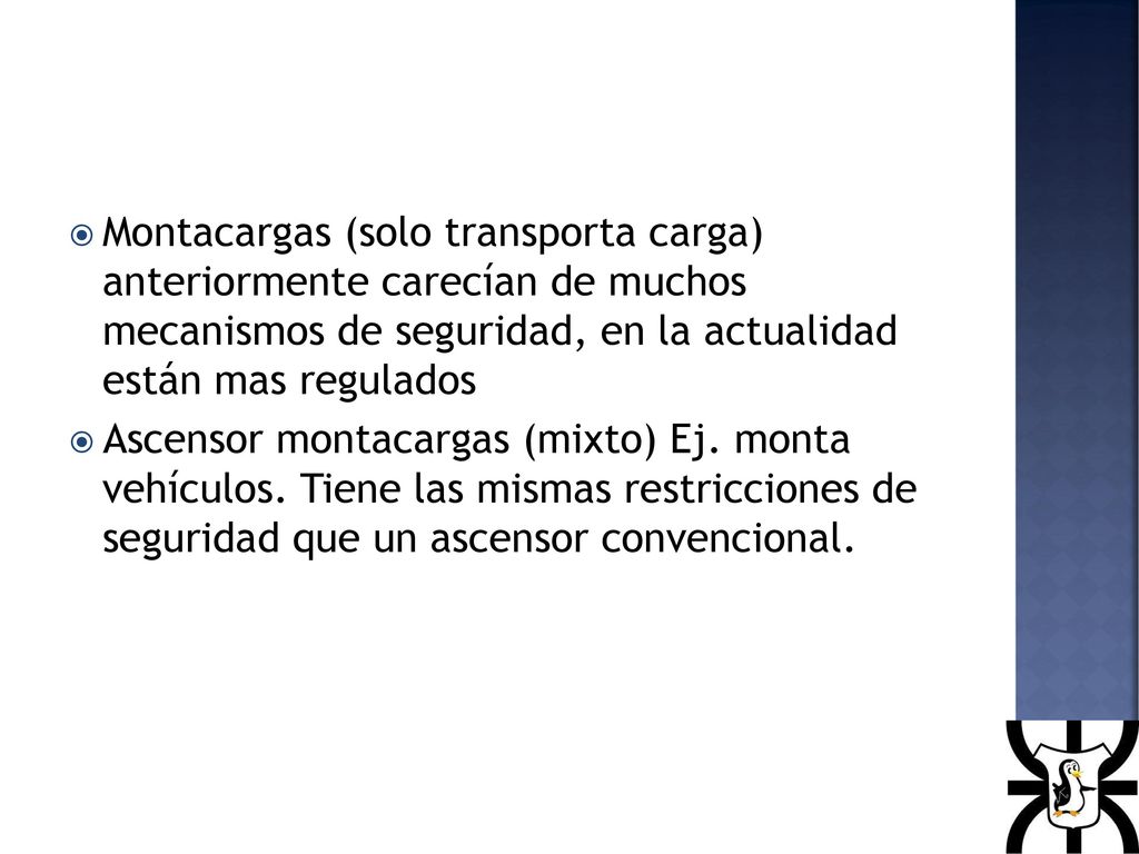 Montacargas (solo transporta carga) anteriormente carecían de muchos mecanismos de seguridad, en la actualidad están mas regulados