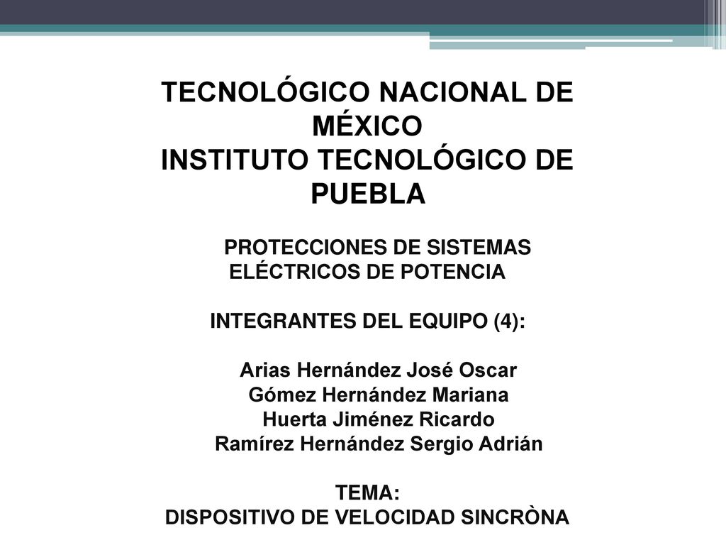 TECNOLÓGICO NACIONAL DE MÉXICO INSTITUTO TECNOLÓGICO DE PUEBLA INPROTECCIONES DE SISTEMAS ELÉCTRICOS DE POTENCIA INTEGRANTES DEL EQUIPO (4): Arias Hernández José Oscar Gómez Hernández Mariana Huerta Jiménez Ricardo Ramírez Hernández Sergio Adrián TEMA: DISPOSITIVO DE VELOCIDAD SINCRÒNA