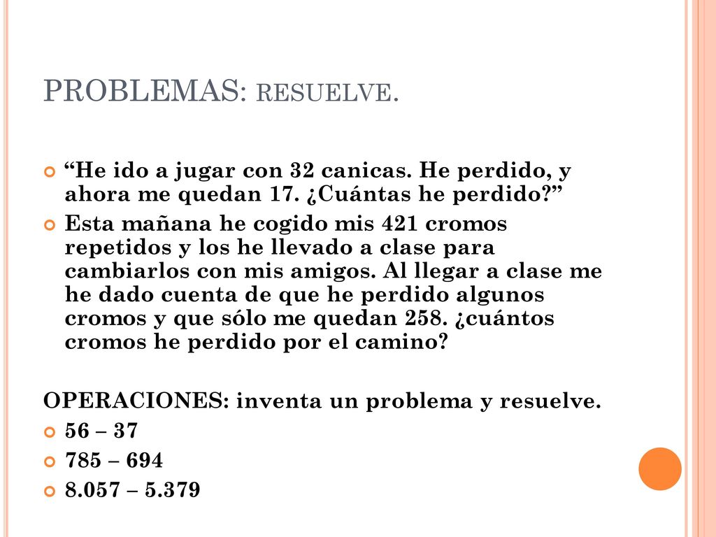 PROBLEMAS: resuelve. He ido a jugar con 32 canicas. He perdido, y ahora me quedan 17. ¿Cuántas he perdido