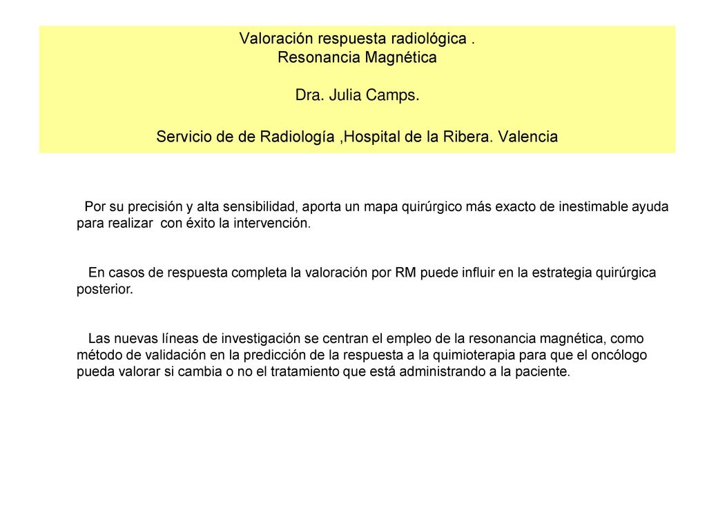 Valoración respuesta radiológica . Resonancia Magnética Dra. Julia Camps. Servicio de de Radiología ,Hospital de la Ribera. Valencia