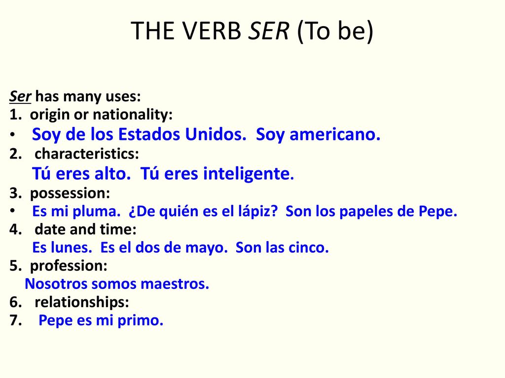 THE VERB SER (To be) Ser has many uses: 1. origin or nationality: