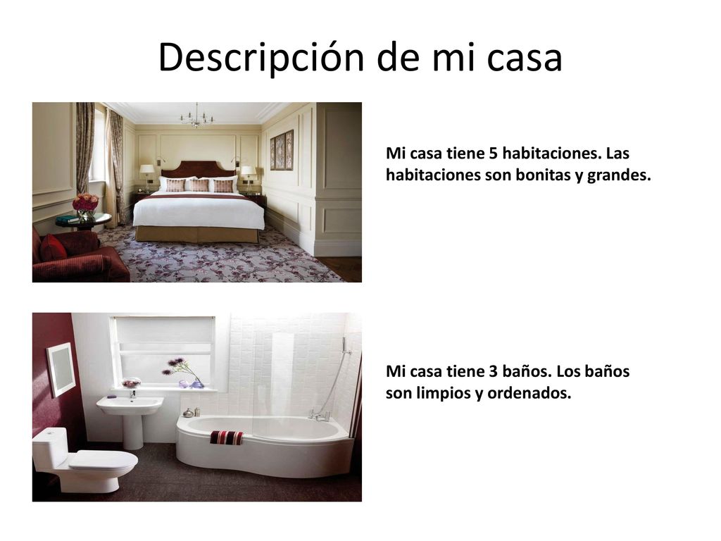 Descripción de mi casa Mi casa tiene 5 habitaciones. Las habitaciones son bonitas y grandes.