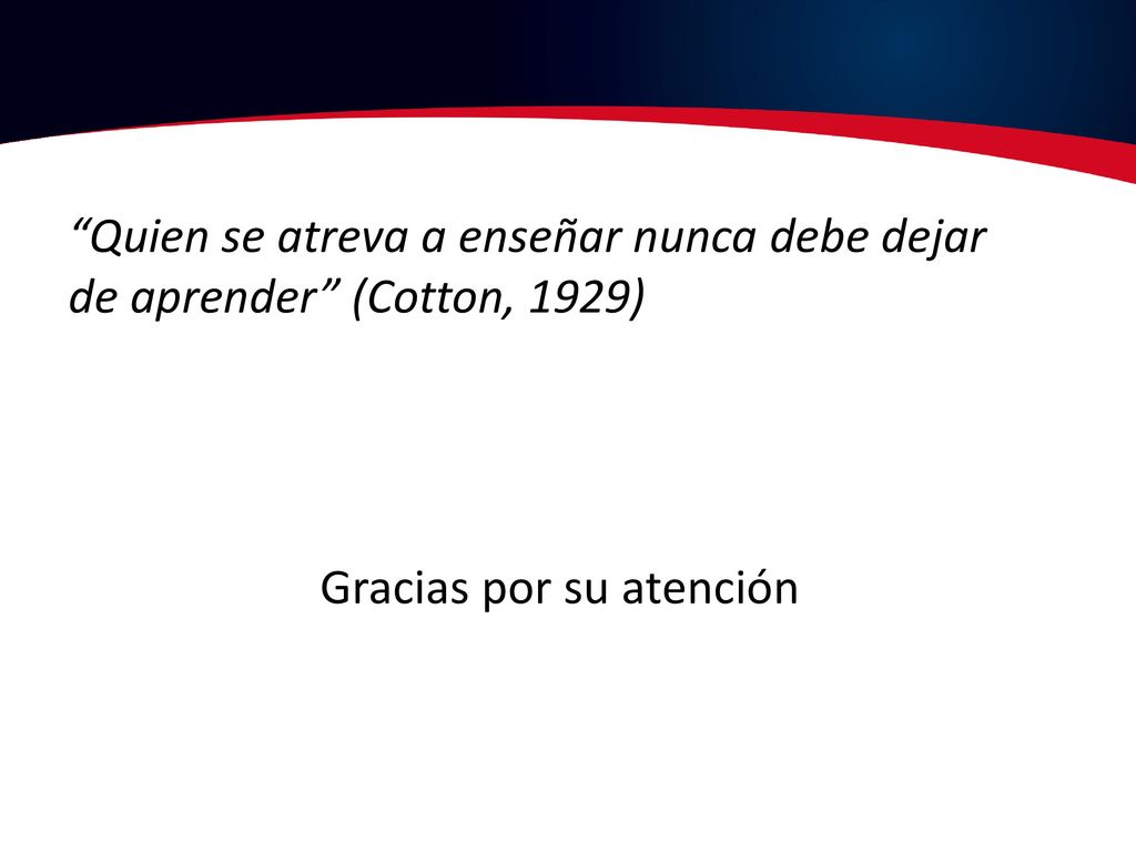Quien se atreva a enseñar nunca debe dejar de aprender (Cotton, 1929)