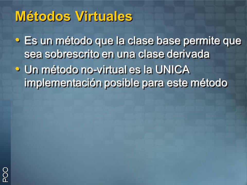 Métodos Virtuales Es un método que la clase base permite que sea sobrescrito en una clase derivada.