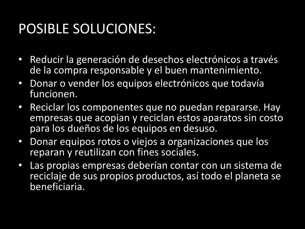 POSIBLE SOLUCIONES: Reducir la generación de desechos electrónicos a través de la compra responsable y el buen mantenimiento.