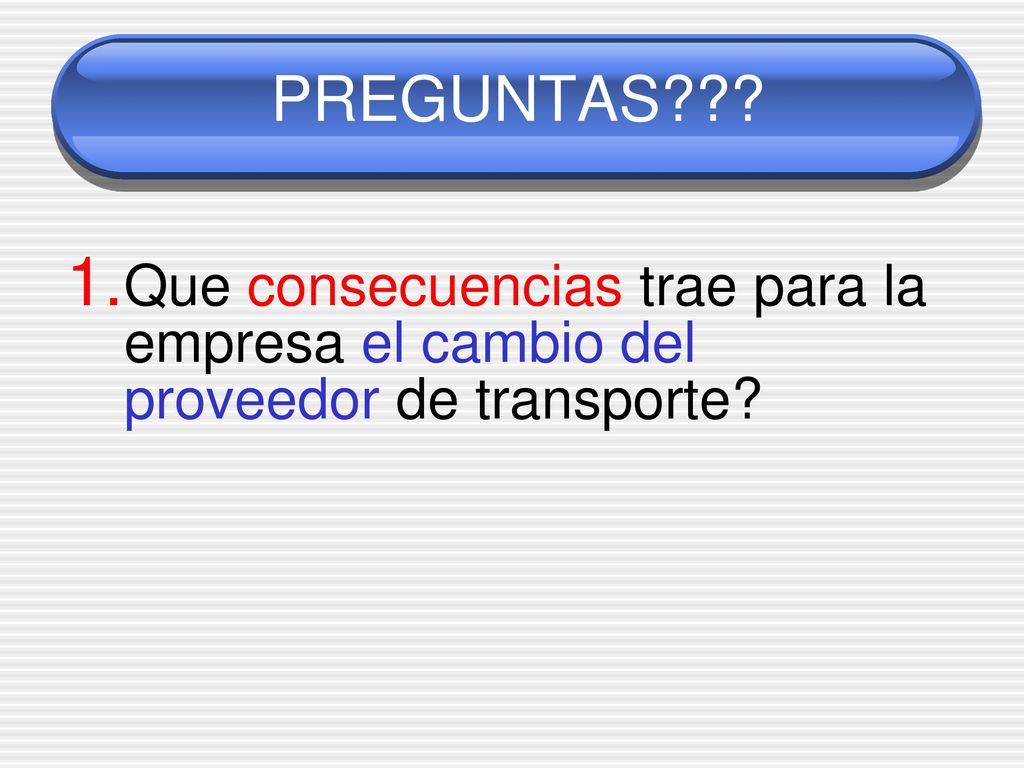 PREGUNTAS Que consecuencias trae para la empresa el cambio del proveedor de transporte