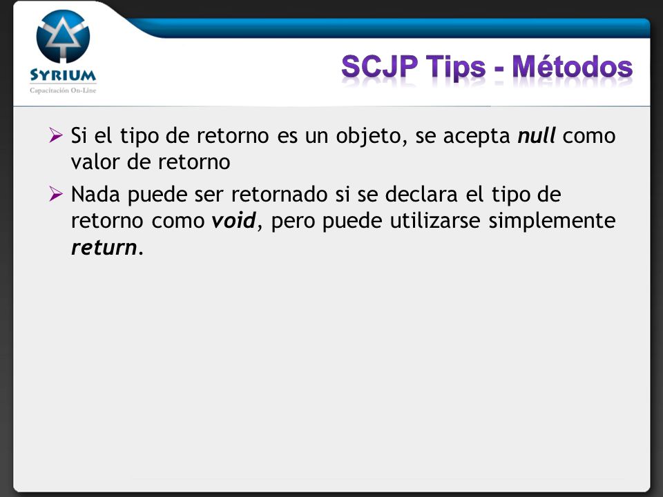 SCJP Tips - Métodos Si el tipo de retorno es un objeto, se acepta null como valor de retorno.