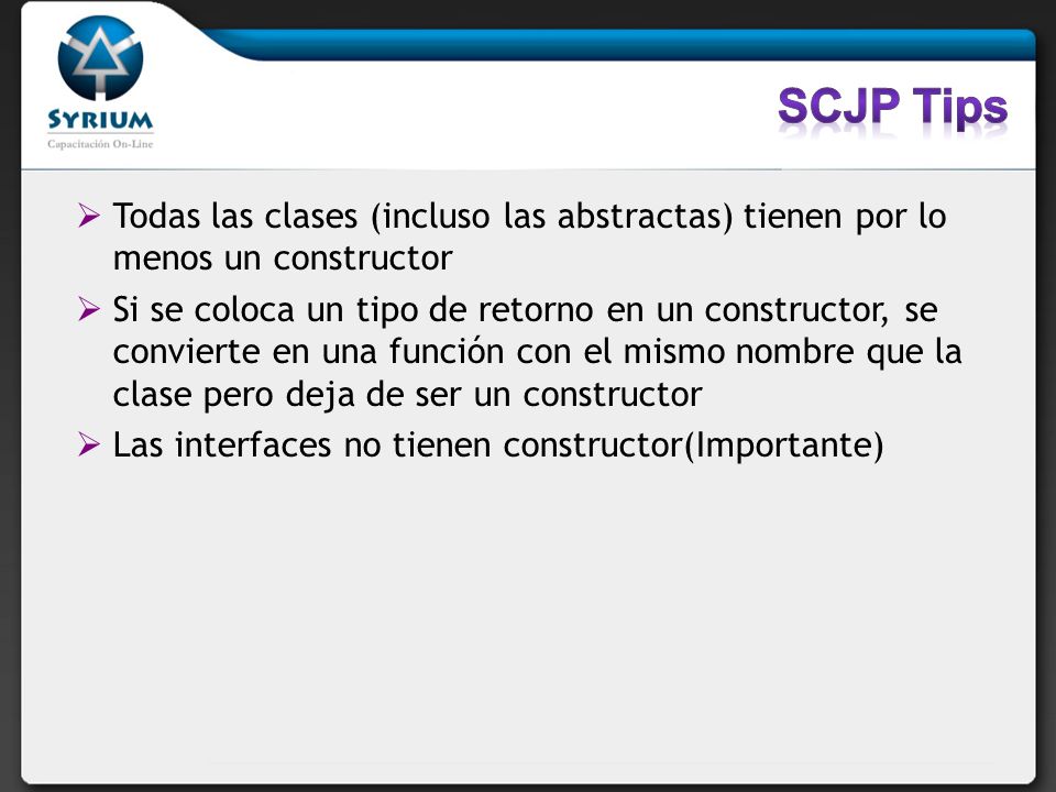 SCJP Tips Todas las clases (incluso las abstractas) tienen por lo menos un constructor.