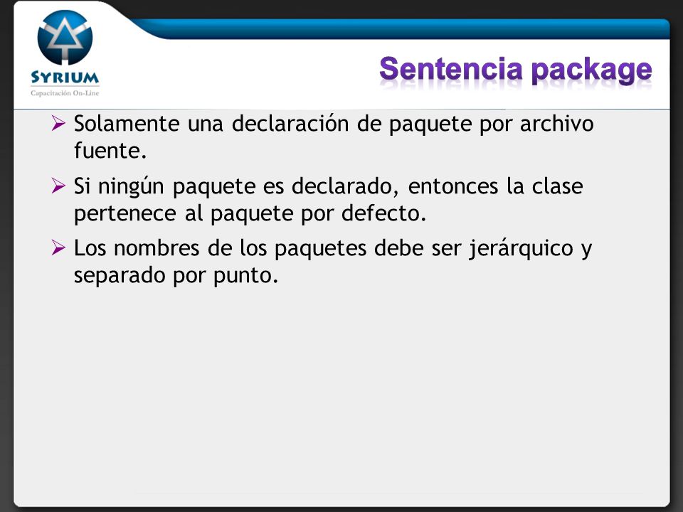 Sentencia package Solamente una declaración de paquete por archivo fuente.