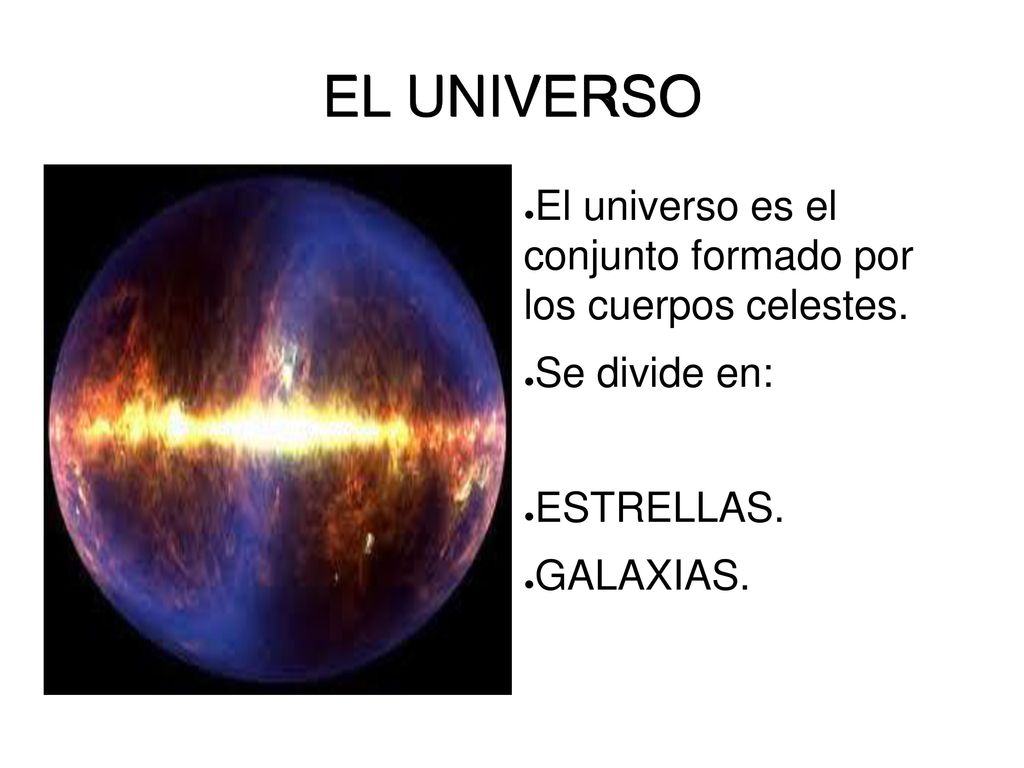 EL UNIVERSO El universo es el conjunto formado por los cuerpos celestes. Se divide en: ESTRELLAS.