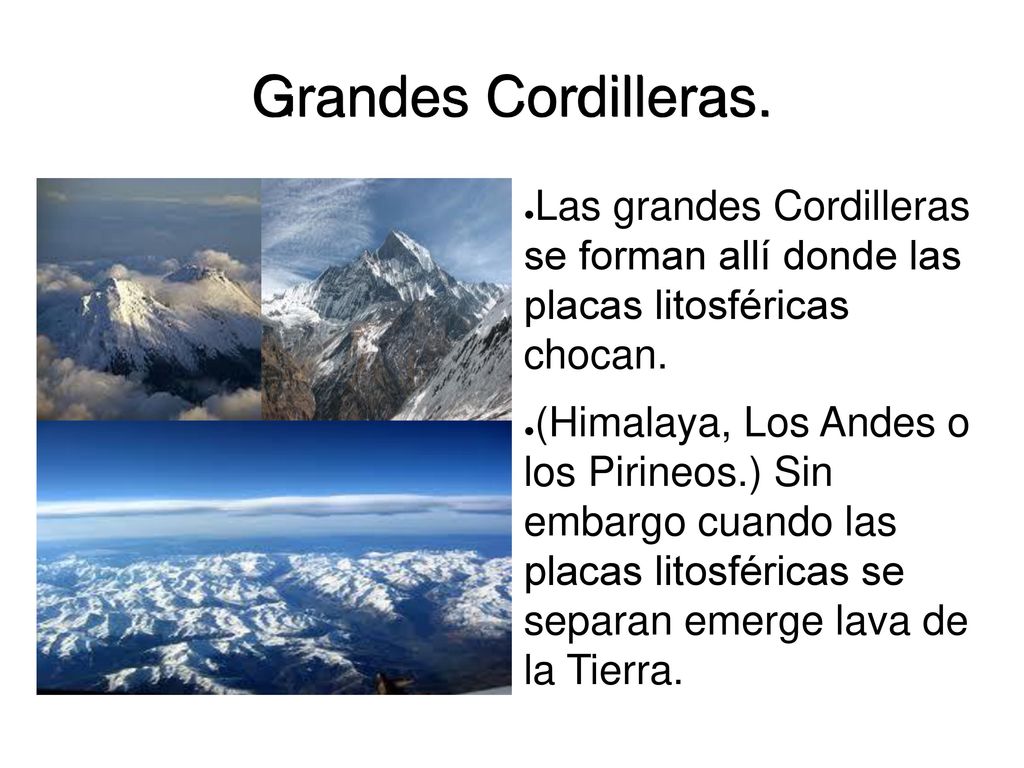 Grandes Cordilleras. Las grandes Cordilleras se forman allí donde las placas litosféricas chocan.