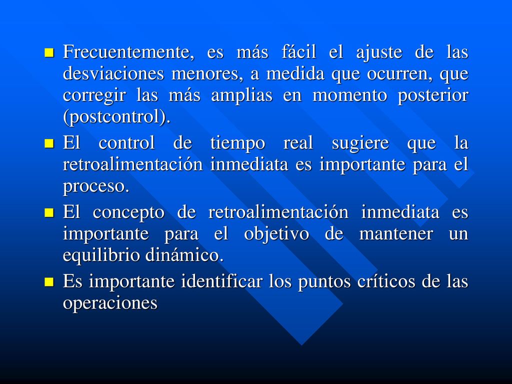 Frecuentemente, es más fácil el ajuste de las desviaciones menores, a medida que ocurren, que corregir las más amplias en momento posterior (postcontrol).
