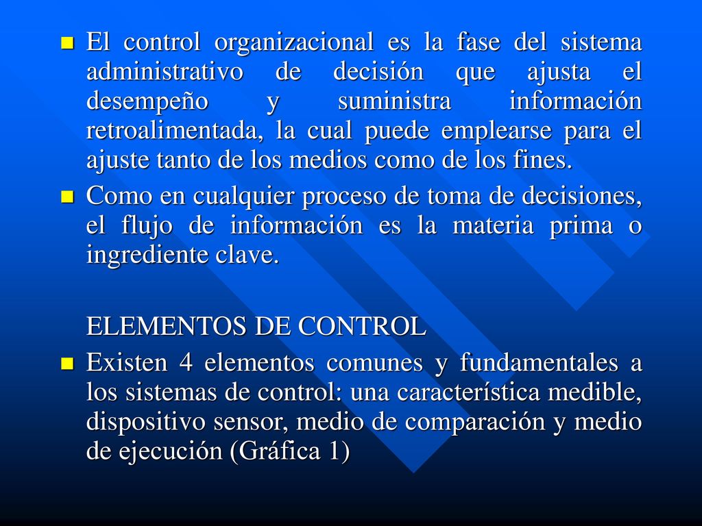 El control organizacional es la fase del sistema administrativo de decisión que ajusta el desempeño y suministra información retroalimentada, la cual puede emplearse para el ajuste tanto de los medios como de los fines.