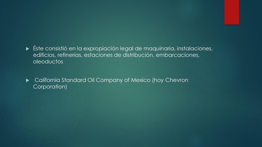 Éste consistió en la expropiación legal de maquinaria, instalaciones, edificios, refinerías, estaciones de distribución, embarcaciones, oleoductos