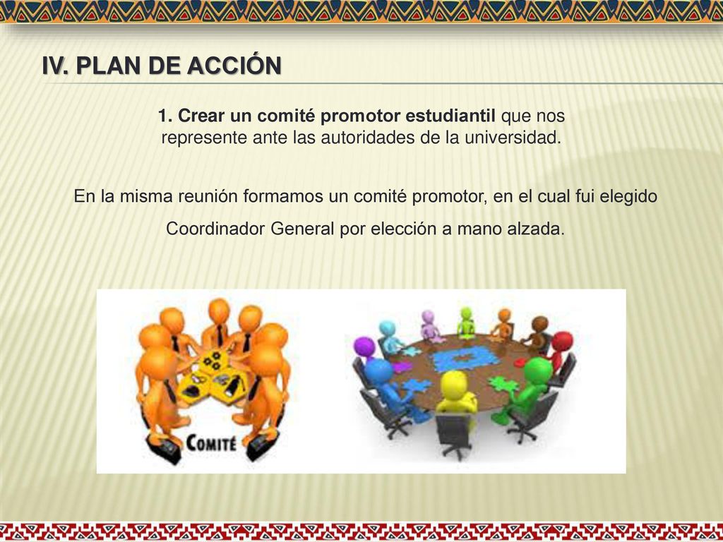 IV. PLAN DE ACCIÓN 1. Crear un comité promotor estudiantil que nos represente ante las autoridades de la universidad.