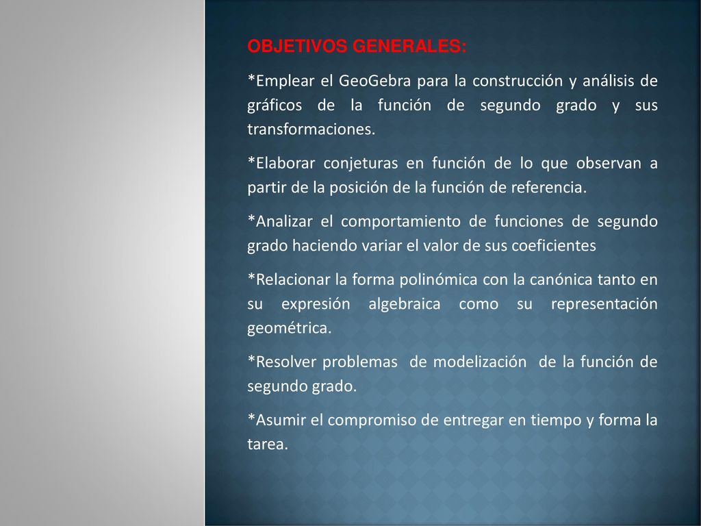 OBJETIVOS GENERALES: *Emplear el GeoGebra para la construcción y análisis de gráficos de la función de segundo grado y sus transformaciones.