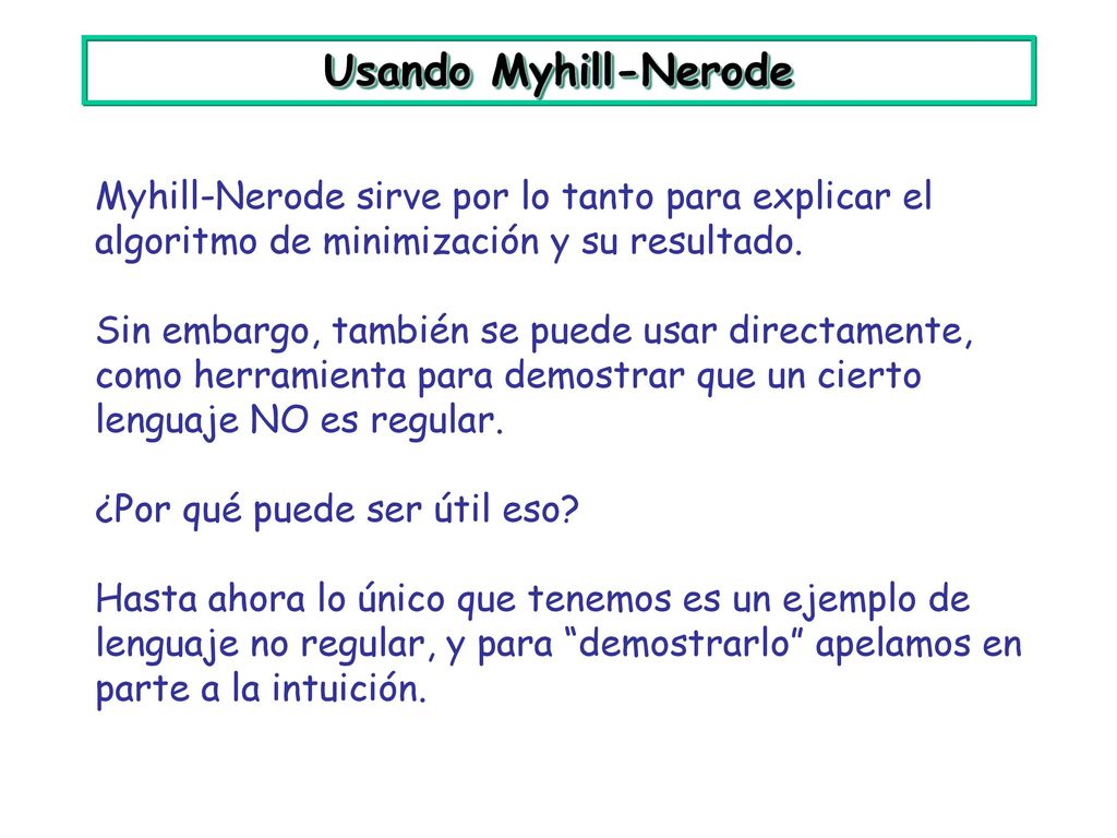 Usando Myhill-Nerode Myhill-Nerode sirve por lo tanto para explicar el algoritmo de minimización y su resultado.