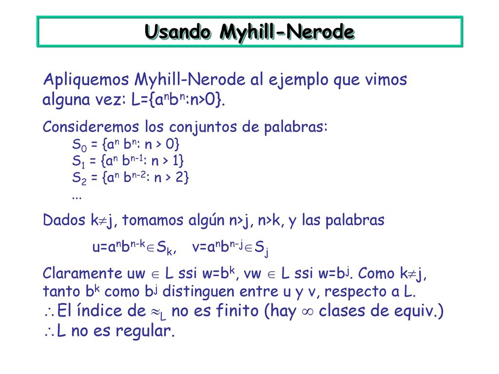 Usando Myhill-Nerode Apliquemos Myhill-Nerode al ejemplo que vimos alguna vez: L={anbn:n>0}. Consideremos los conjuntos de palabras: