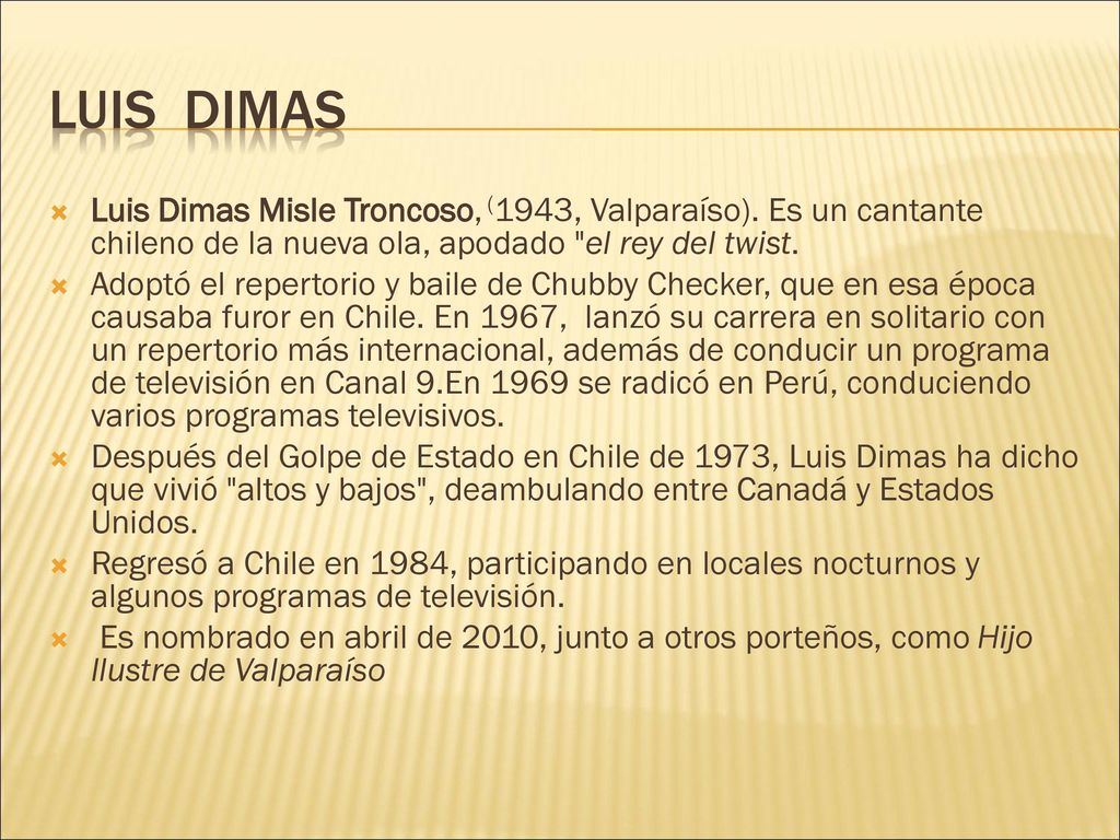 LUIS DIMAS Luis Dimas Misle Troncoso, (1943, Valparaíso). Es un cantante chileno de la nueva ola, apodado el rey del twist.