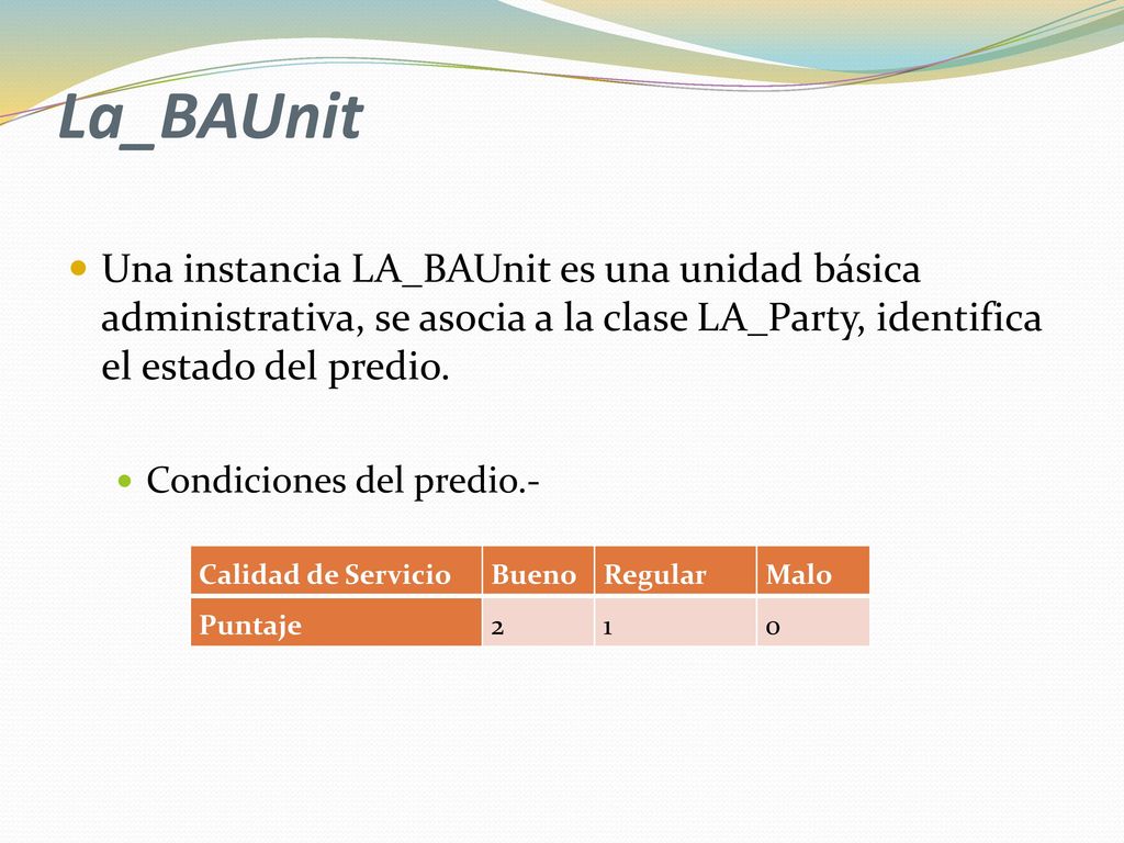 La_BAUnit Una instancia LA_BAUnit es una unidad básica administrativa, se asocia a la clase LA_Party, identifica el estado del predio.