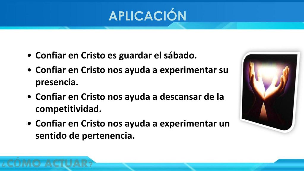 APLICACIÓN ¿CÓMO ACTUAR Confiar en Cristo es guardar el sábado.
