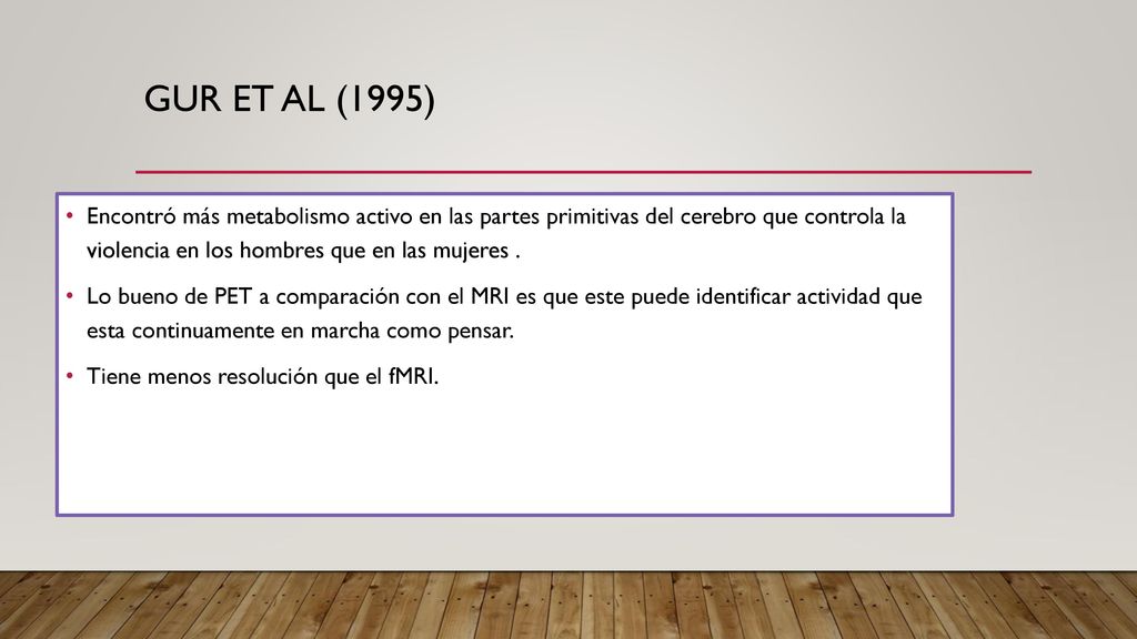Gur Et Al (1995) Encontró más metabolismo activo en las partes primitivas del cerebro que controla la violencia en los hombres que en las mujeres .