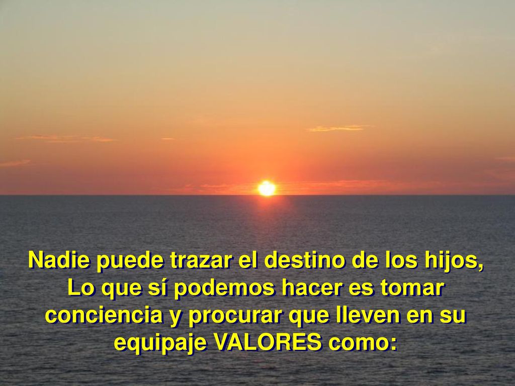 Nadie puede trazar el destino de los hijos, Lo que sí podemos hacer es tomar conciencia y procurar que lleven en su equipaje VALORES como: