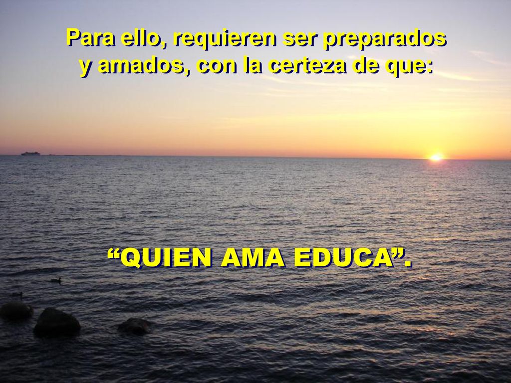Para ello, requieren ser preparados y amados, con la certeza de que: