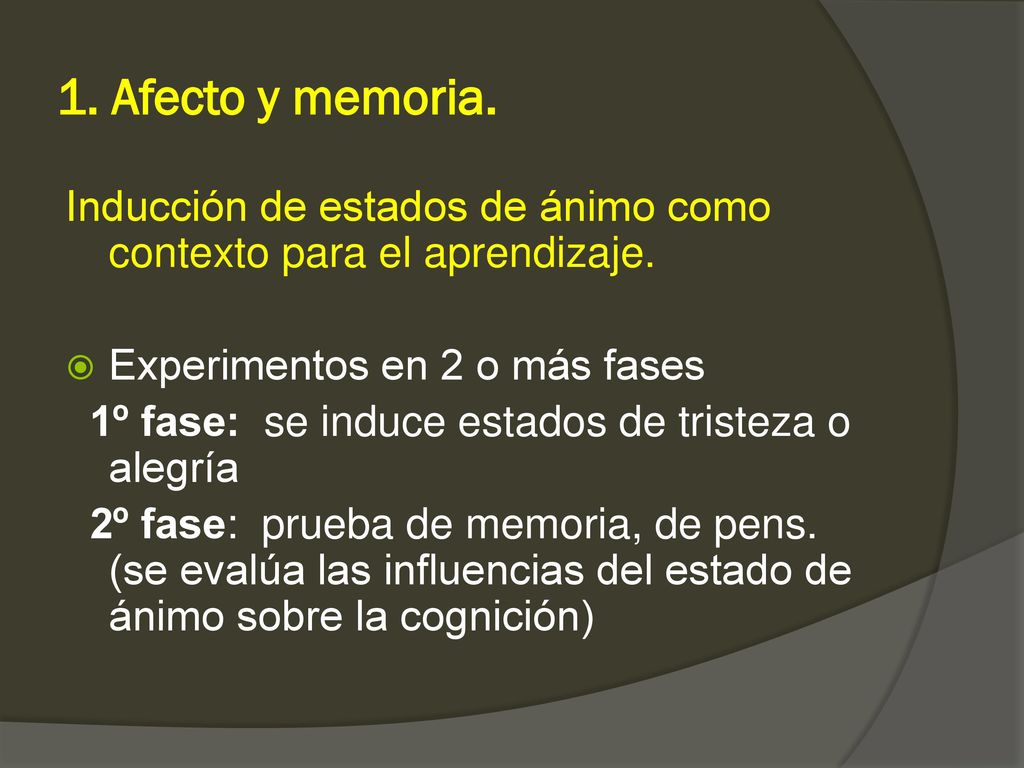 1. Afecto y memoria. Inducción de estados de ánimo como contexto para el aprendizaje. Experimentos en 2 o más fases.