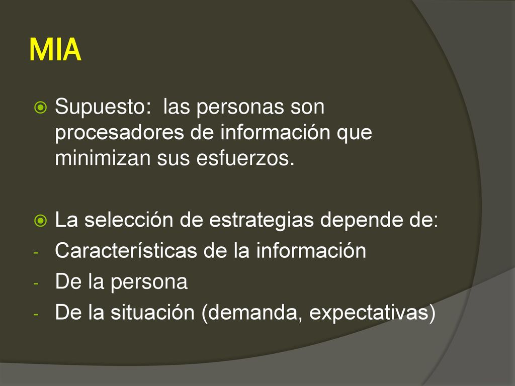 MIA Supuesto: las personas son procesadores de información que minimizan sus esfuerzos. La selección de estrategias depende de: