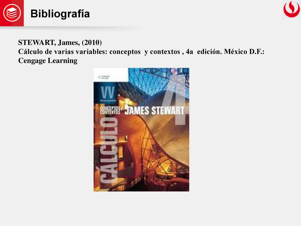 Bibliografía STEWART, James, (2010) Cálculo de varias variables: conceptos y contextos , 4a edición.