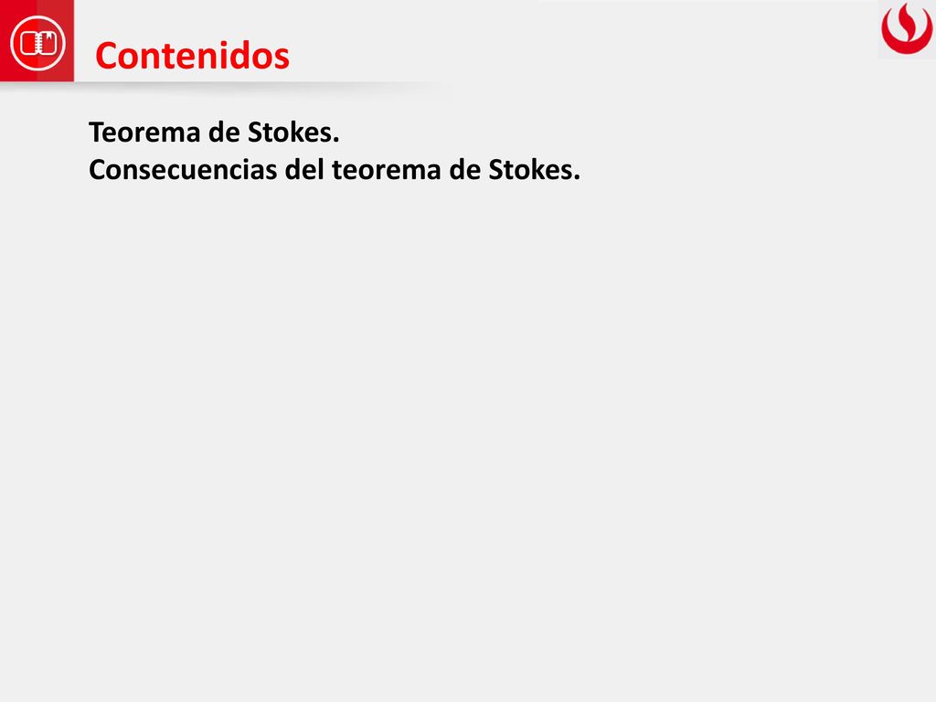 Contenidos Teorema de Stokes. Consecuencias del teorema de Stokes.