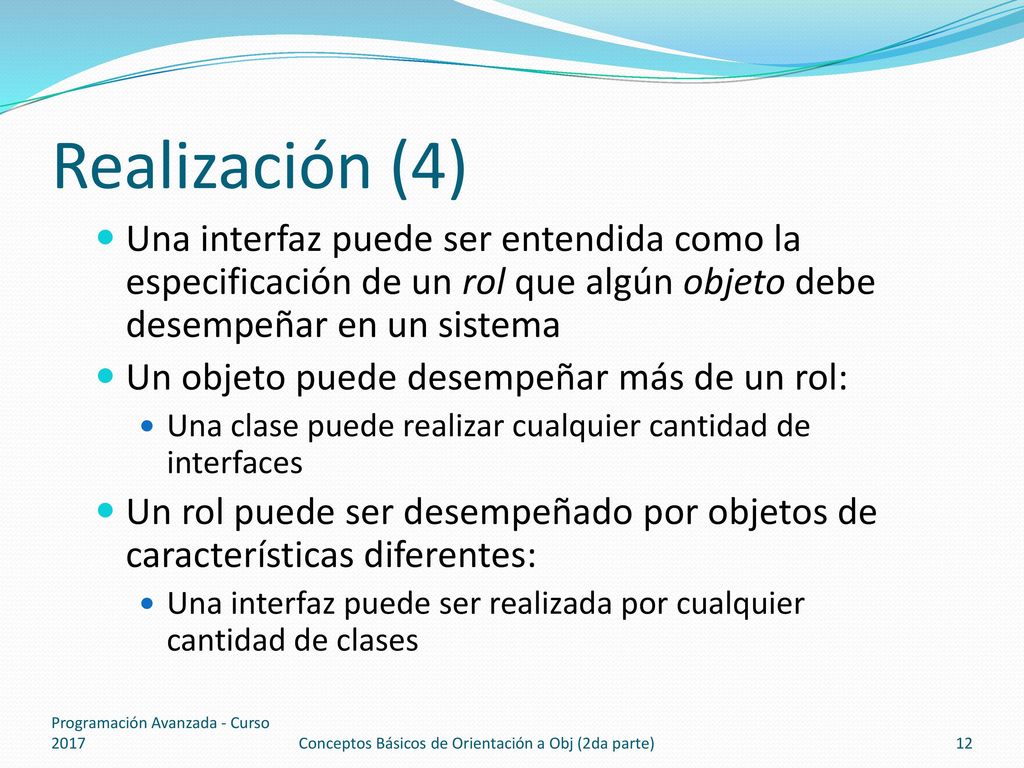 Realización (4) Una interfaz puede ser entendida como la especificación de un rol que algún objeto debe desempeñar en un sistema.