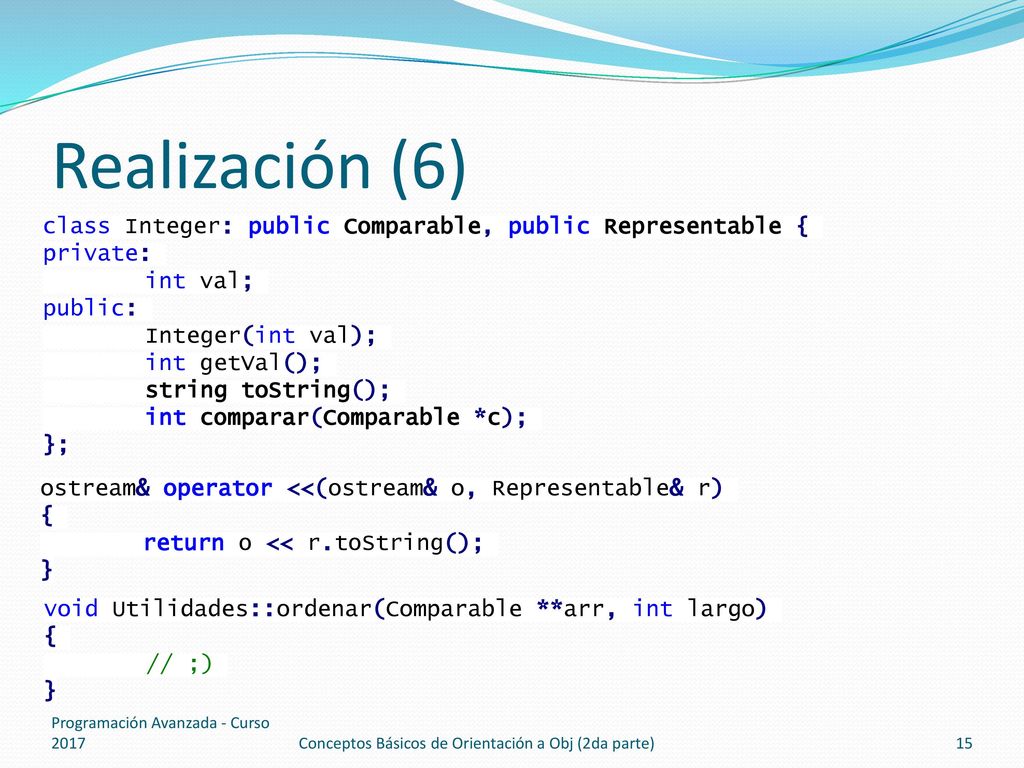 Realización (6) class Integer: public Comparable, public Representable { private: int val; public:
