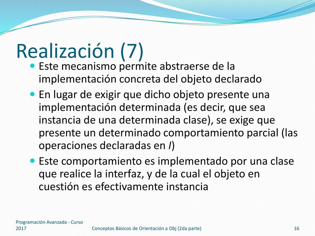 Realización (7) Este mecanismo permite abstraerse de la implementación concreta del objeto declarado.