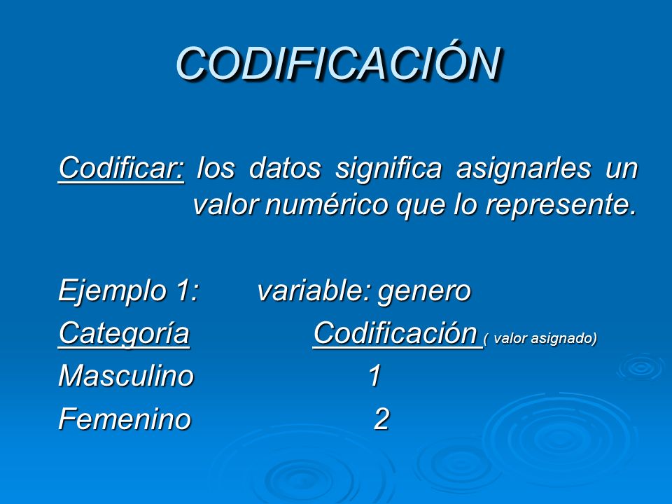 CODIFICACIÓN Codificar: los datos significa asignarles un valor numérico que lo represente. Ejemplo 1: variable: genero.