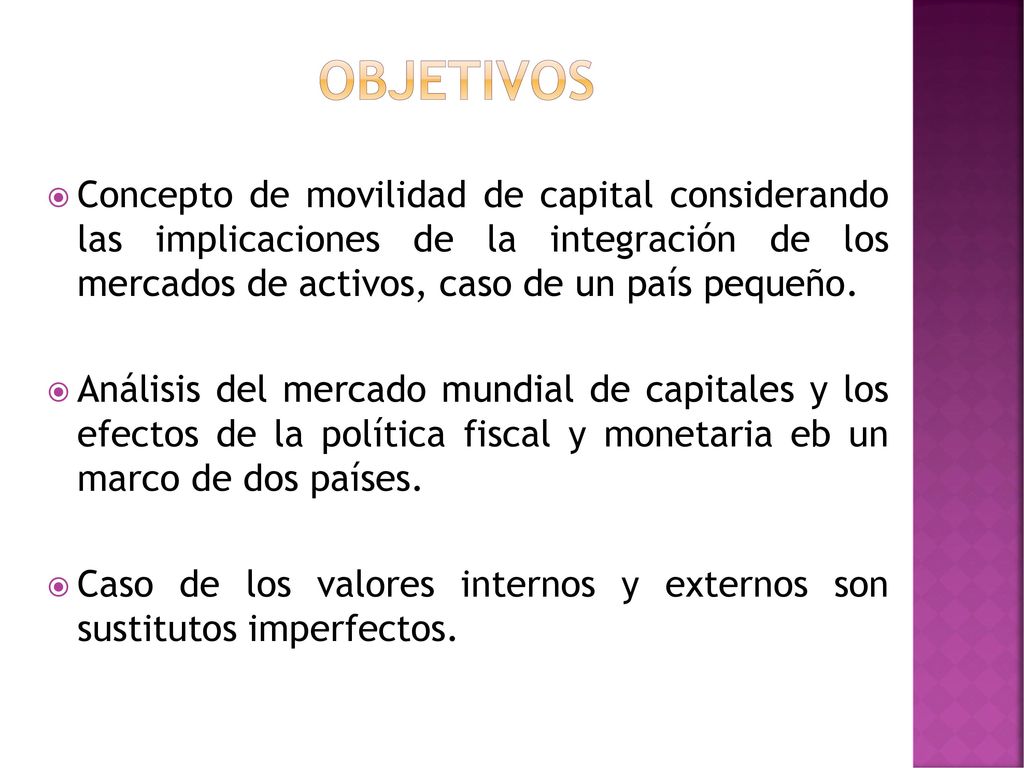 Objetivos Concepto de movilidad de capital considerando las implicaciones de la integración de los mercados de activos, caso de un país pequeño.