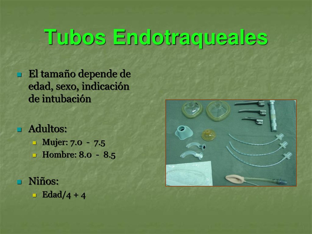 Tubos Endotraqueales El tamaño depende de edad, sexo, indicación de intubación. Adultos: Mujer: